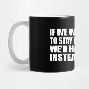 If we were meant to stay in one place, we’d have roots instead of feet Mug